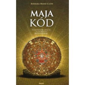   Maja kód - Feladataink 2012-ig a gyorsuló időspirálban - Barbara Hand Clow