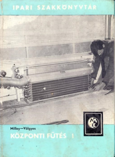 Központi fűtés I. (Ipari Szakkönyvtár) - Milley Vilmos-Völgyes István