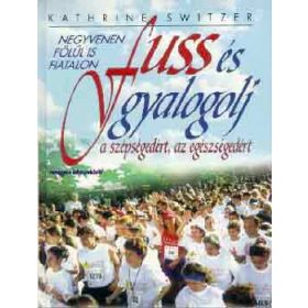   Fuss és gyalogolj a szépségedért, az egészségedért - Kathrine Switzer