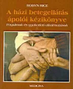 A házi betegellátás ápolói kézikönyve - Robyn Rice