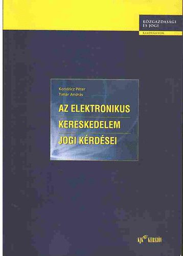 Az elektronikus kereskedelem jogi kérdései - Dr. Kondricz Péter; Tímár A.