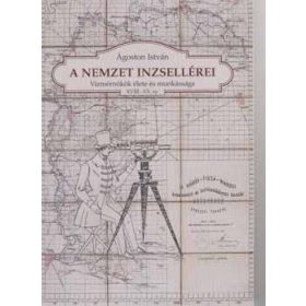   A nemzet inzsellérei - Vízmérnökök élete és munkássága XVIII.-XX. sz. I. - Ágoston István