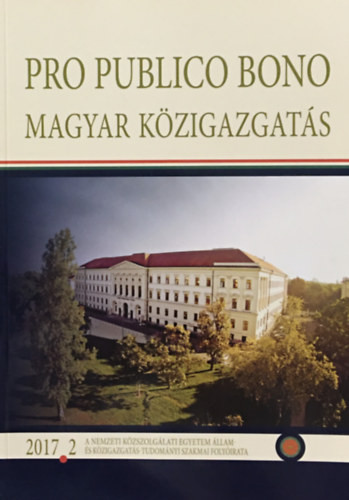 Pro publico bono: Magyar közigazgatás 2017 2. (A Nemzeti Közszolgálati Egyetem Állam- és Közigazgatás-Tudományi szakmai Folyóirata) - 