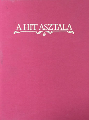 A hit asztala (Az áldozattól az istentiszteletig) - Gáspár Zsuzsa-Maros Donka szer