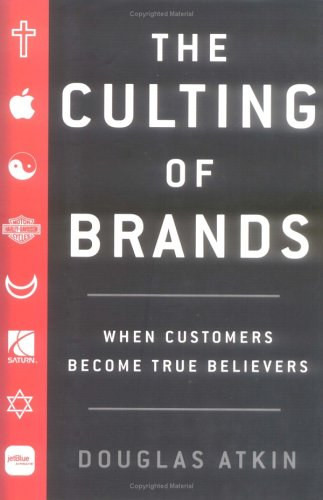 Douglas Atkins: The Culting of Brands: When Customers Become True Believers