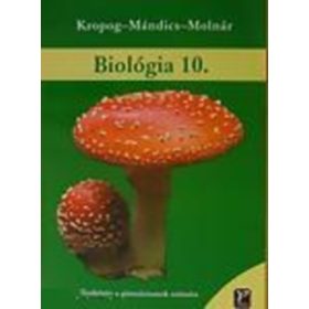   Biológia 10. (Az élőlények testfelépítése és rendszerezése) Gimnázium - Kropog-Mándics-Molnár