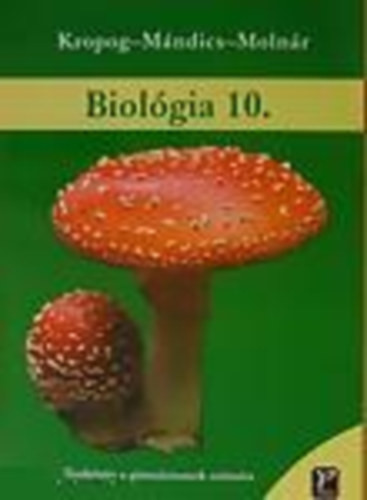 Biológia 10. (Az élőlények testfelépítése és rendszerezése) Gimnázium - Kropog-Mándics-Molnár