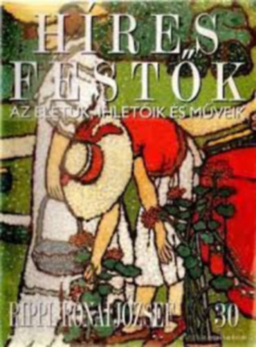 Híres festők - Az életük, ihletőik és műveik 30. Rippl-Rónai József - 