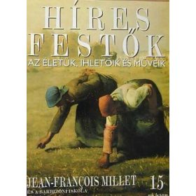   Híres festők (Az életük, ihletőik és műveik) 15. szám - Jean-Francois Millet - Stephen Rose (szerk.)
