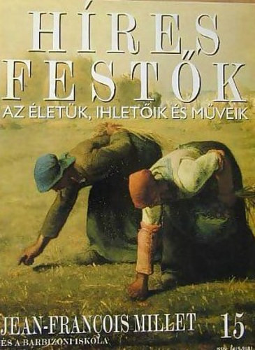 Híres festők (Az életük, ihletőik és műveik) 15. szám - Jean-Francois Millet - Stephen Rose (szerk.)