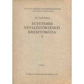   Egyetemes neveléstörténeti kresztomátia I. (kézirat) - Dr. Tóth Gábor