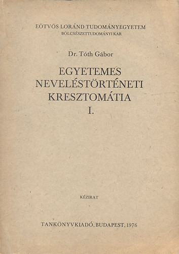 Egyetemes neveléstörténeti kresztomátia I. (kézirat) - Dr. Tóth Gábor