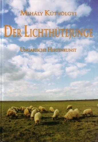 Der Lichthütejunge - Ungarische Hirtenkunst - Kútvölgyi Mihály