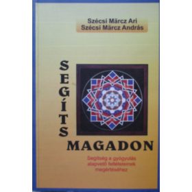   Segíts magadon! - Segítség a gyógyulás alapvető feltételeinek megértéséhez - Szécsi Märcz Ari - Szécsi Märcz András