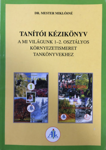 Tanítói kézikönyv a Mi világunk 1-2. osztályos környezetismereti tankönyvekhez - Dr. Mester Miklósné
