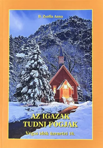 Az igazak tudni fogják Végső idők üzenetei 10. - B. Zsófia Anna