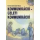 Kommunikáció - Üzleti kommunikáció - Katona Mária, Szabó Csaba