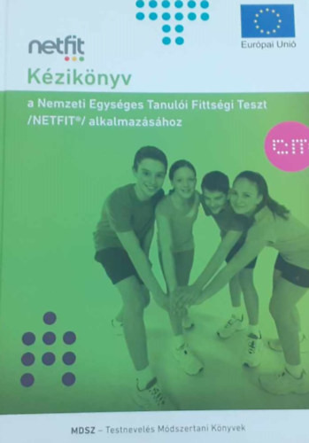 Kézikönyv a Nemzeti Egységes Tanulói Fittségi Teszt (NETFIT) alkalmazásához - Kaj Mónika, dr. Csányi Tamás, Dr. Karsai István, Marton Orsolya