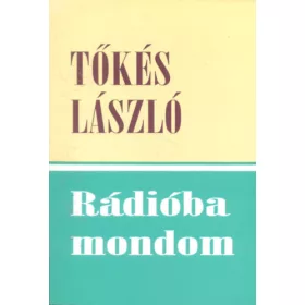   Rádióba mondom (Rádiós igehirdetések, igei alapú beszédek 2001-2003) - Tőkés László