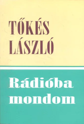 Rádióba mondom (Rádiós igehirdetések, igei alapú beszédek 2001-2003) - Tőkés László