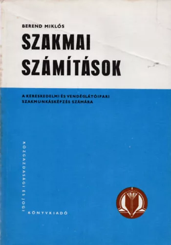 Szakmai számítások (A kereskedelmi és vendéglátóipari tanulóiskolák számára) - Berend Miklós