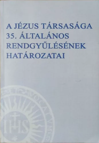 A Jézus Társasága 35. Általános Rendgyűlésének határozatai - P. Nemeshegyi Péter S.J. (szerk.)