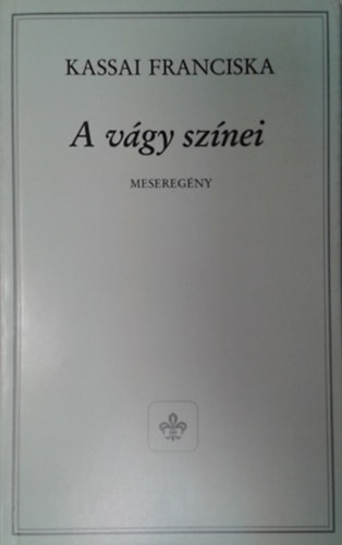 A vágy színei - Meseregény - Kassai Franciska