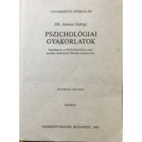   Pszichológiai gyakorlatok - Segédjegyzet a Pszichológia című egységes tanárképző főiskolai tankönyvhöz - Dr. Almásy György