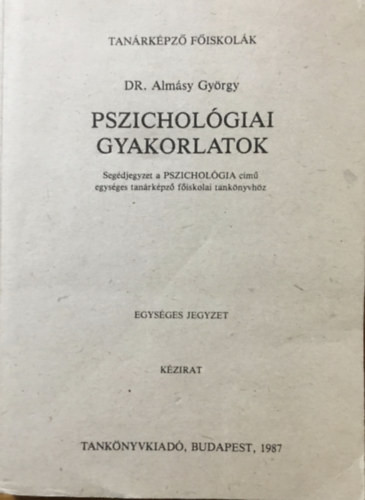 Pszichológiai gyakorlatok - Segédjegyzet a Pszichológia című egységes tanárképző főiskolai tankönyvhöz - Dr. Almásy György