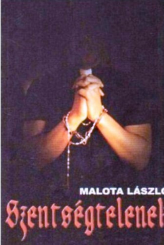 Szentségtelenek - Malota László