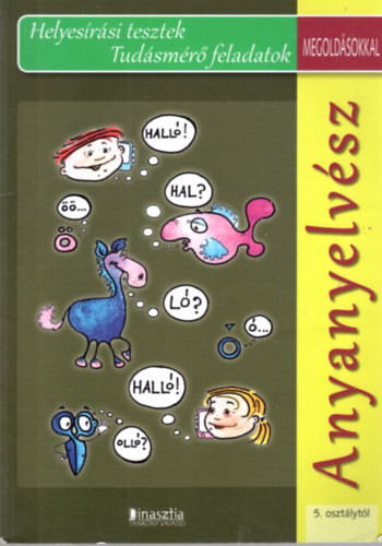 Anyanyelvész - Helyesírási tesztek Tudásmérő feladatok megoldásokkal 5. osztálytól - Dr. Juhász Attiláné