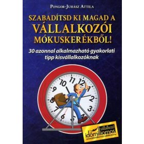   Szabadítsd ki magad a vállalkozói mókuskerékből! - Pongor-Juhász Attila