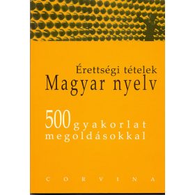   Érettségi tételek, magyar nyelv 500 gyakorlat megoldásokkal - Dr. Balázs Géza