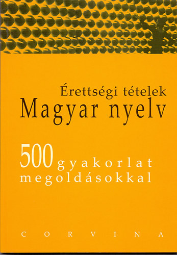 Érettségi tételek, magyar nyelv 500 gyakorlat megoldásokkal - Dr. Balázs Géza