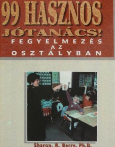99 hasznos jótanács! Fegyelmezés az osztályban - Sharon. R. Berry