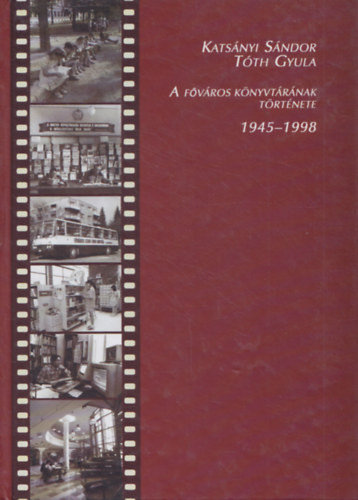 A Főváros Könyvtárának története 1945-1998 - Katsányi Sándor; Tóth Gyula