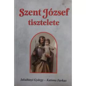   Szent József tisztelete - Egyházi személyek, hitoktatók, családfők, és nevelők használatára. - Jakubinyi György, Katona Farkas