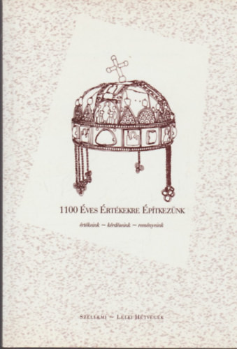 1100 éves értékekre építkezünk - Értékeink-kérdéseink-reményeink - Kas Iván (szerk.)