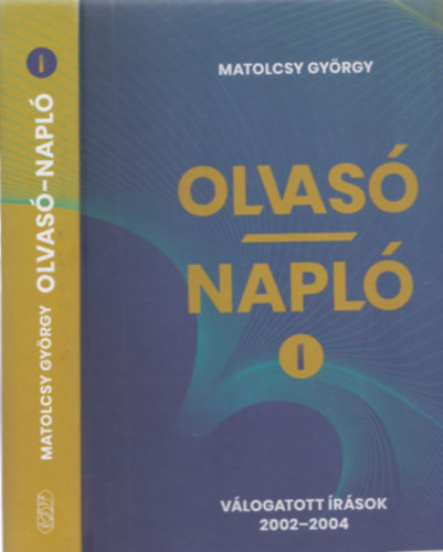 Olvasó napló I. (Válogatott írások 2002-2004) - Matolcsy György