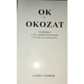   Agripa Sándor - Ok és okozat-Gondolataim a XX. századi történelemről (1919-től az ezredfordulóig) - Agripa Sándor