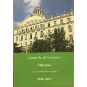   A Szent Margit Gimnázium Évkönyve a 2016-2017. iskolai tanévről az iskola fennállásának 97. esztendejében - Turi Gellért - Tóth Eszter (szerk.)