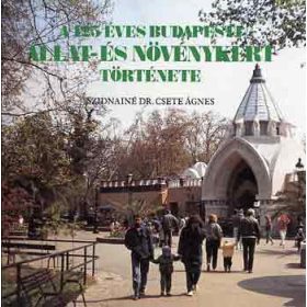   A 125 éves Budapesti Állat- és Növénykert története - Szidnainé Dr. Csetet Ágnes