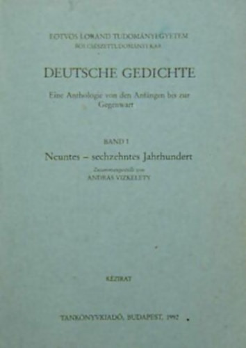 Deutsche Gedichte I. - NÉMET VERSEK-EINE ANTHOLOGIE VON DEN ANFÄNGEN BIS ZUR GEGENWART/VERSGYŰJTEMÉNY A KEZDETEKTŐL NAPJAINKIG - Vizkelety András