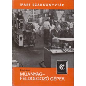   Műanyagfeldolgozó gépek (Ipari szakkönyvtár) - Dunai Antal