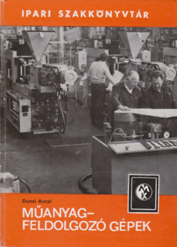 Műanyagfeldolgozó gépek (Ipari szakkönyvtár) - Dunai Antal