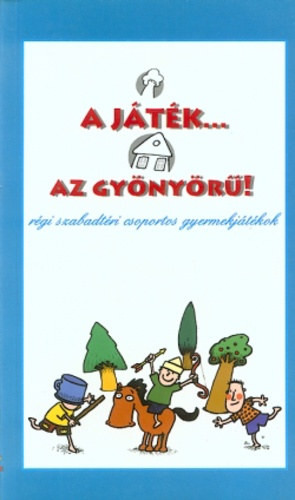 A játék... az gyönyörű - Régi szabadtéri csoportos gyermekjátékok - Gellér Tibor (szerk.)