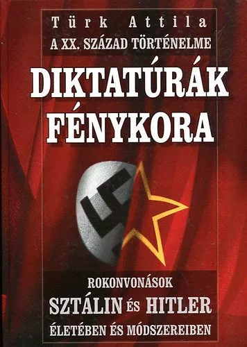 Diktatúrák fénykora (A XX. század történelme) - Türk Attila