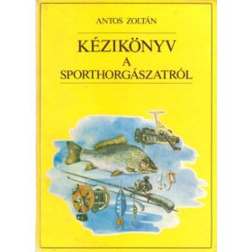 Kézikönyv a sporthorgászatról - Antos Zoltán