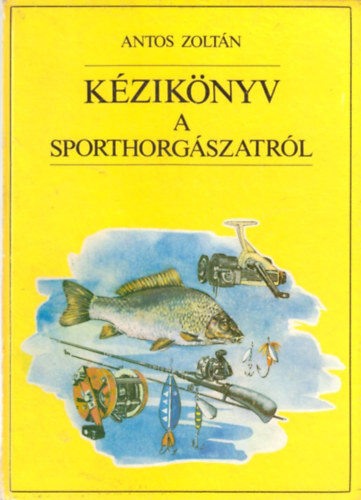 Kézikönyv a sporthorgászatról - Antos Zoltán