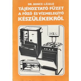   Tájékoztató füzet a főző és vízmelegítő készülékekről - Boncz László dr.